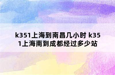 k351上海到南昌几小时 k351上海南到成都经过多少站